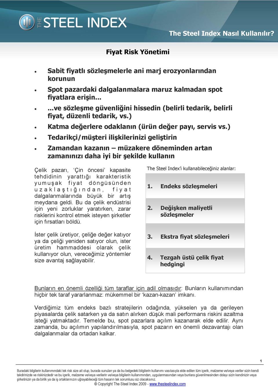 ) Tedarikçi/müşteri ilişkilerinizi geliştirin Zamandan kazanın müzakere döneminden artan zamanınızı daha iyi bir şekilde kullanın Çelik pazarı, Çin öncesi kapasite tehdidinin yarattığı karakteristik