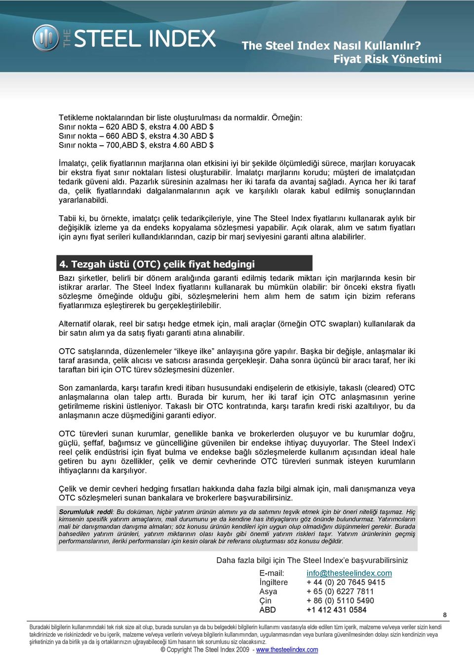 İmalatçı marjlarını korudu; müşteri de imalatçıdan tedarik güveni aldı. Pazarlık süresinin azalması her iki tarafa da avantaj sağladı.