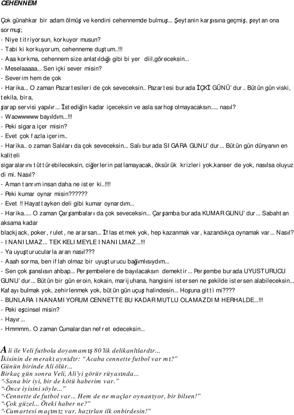 . Pazartesi burada İÇKİ GÜNÜ dur.. Bütün gün viski, tekila, bira, şarap servisi yapılır... İstediğin kadar içeceksin ve asla sarhoş olmayacaksın... nasıl? - Waowwwww bayıldım.