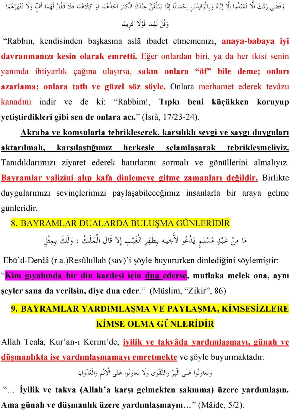 Eğer onlardan biri, ya da her ikisi senin yanında ihtiyarlık çağına ulaşırsa, sakın onlara öf bile deme; onları azarlama; onlara tatlı ve güzel söz söyle.