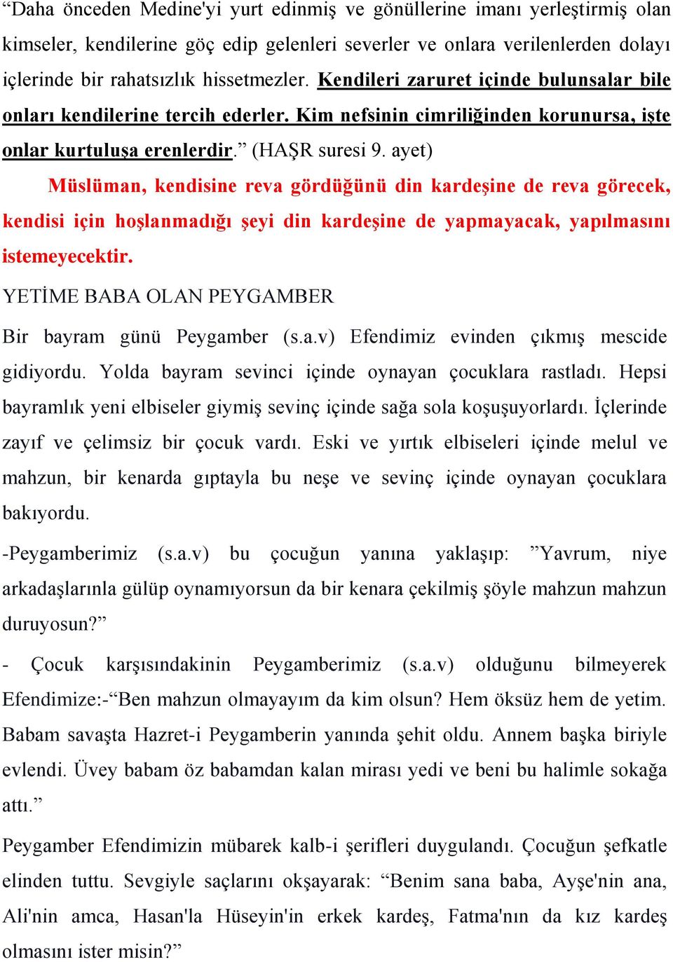 ayet) Müslüman, kendisine reva gördüğünü din kardeşine de reva görecek, kendisi için hoşlanmadığı şeyi din kardeşine de yapmayacak, yapılmasını istemeyecektir.