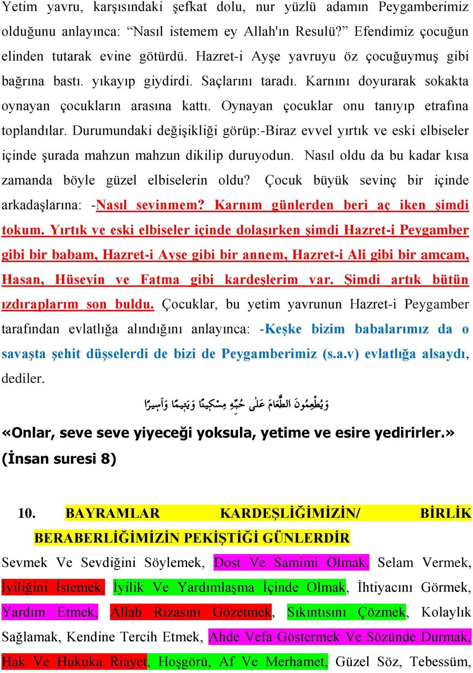 Oynayan çocuklar onu tanıyıp etrafına toplandılar. Durumundaki değişikliği görüp:-biraz evvel yırtık ve eski elbiseler içinde şurada mahzun mahzun dikilip duruyodun.