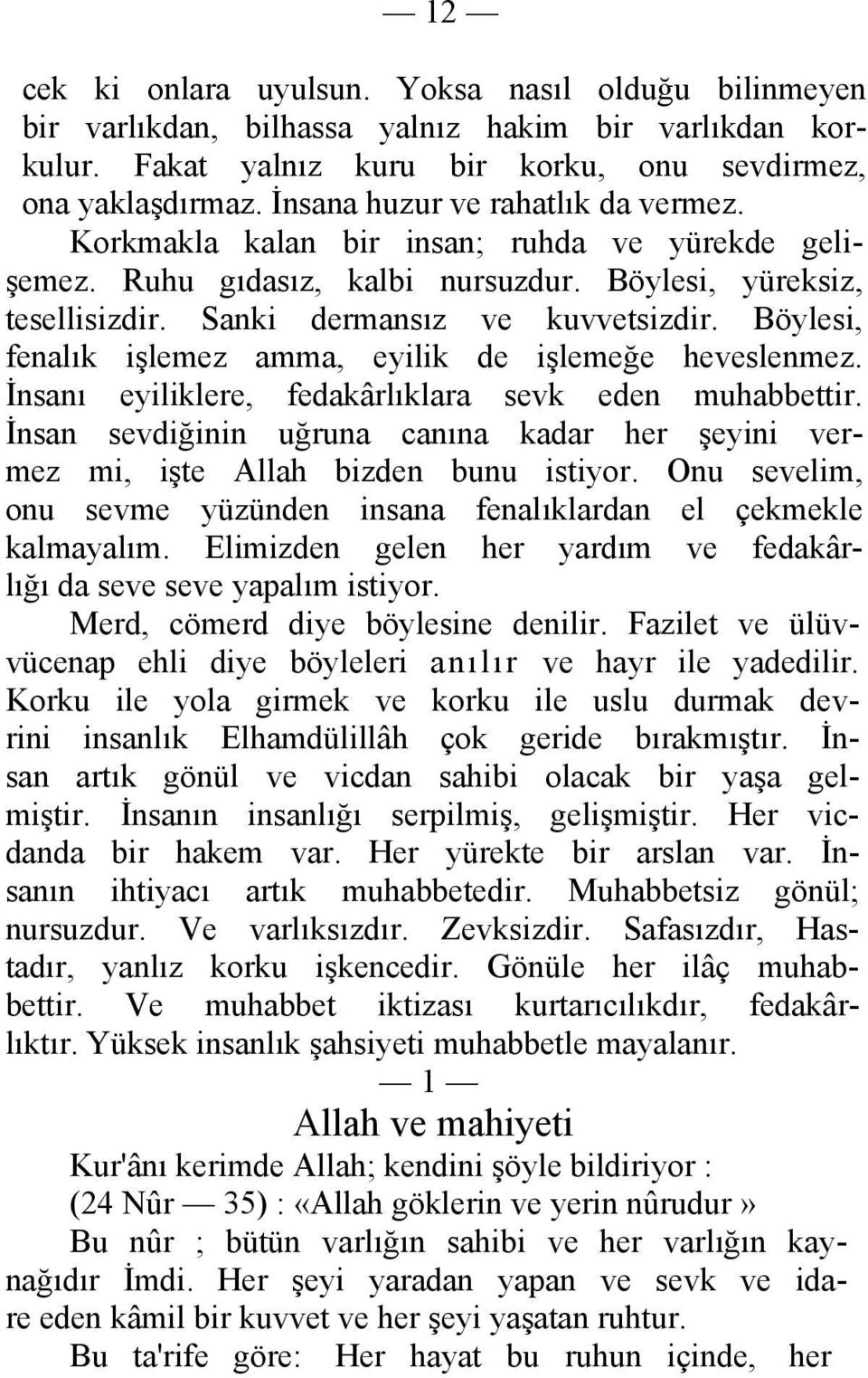 Böylesi, fenalık işlemez amma, eyilik de işlemeğe heveslenmez. İnsanı eyiliklere, fedakârlıklara sevk eden muhabbettir.