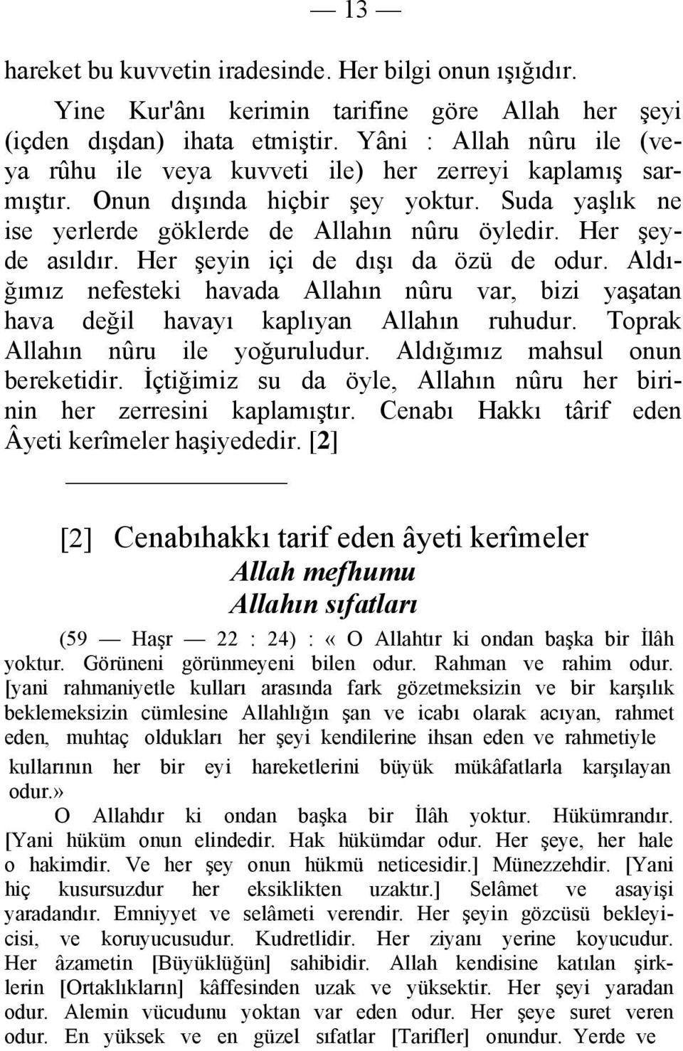 Her şeyin içi de dışı da özü de odur. Aldığımız nefesteki havada Allahın nûru var, bizi yaşatan hava değil havayı kaplıyan Allahın ruhudur. Toprak Allahın nûru ile yoğuruludur.