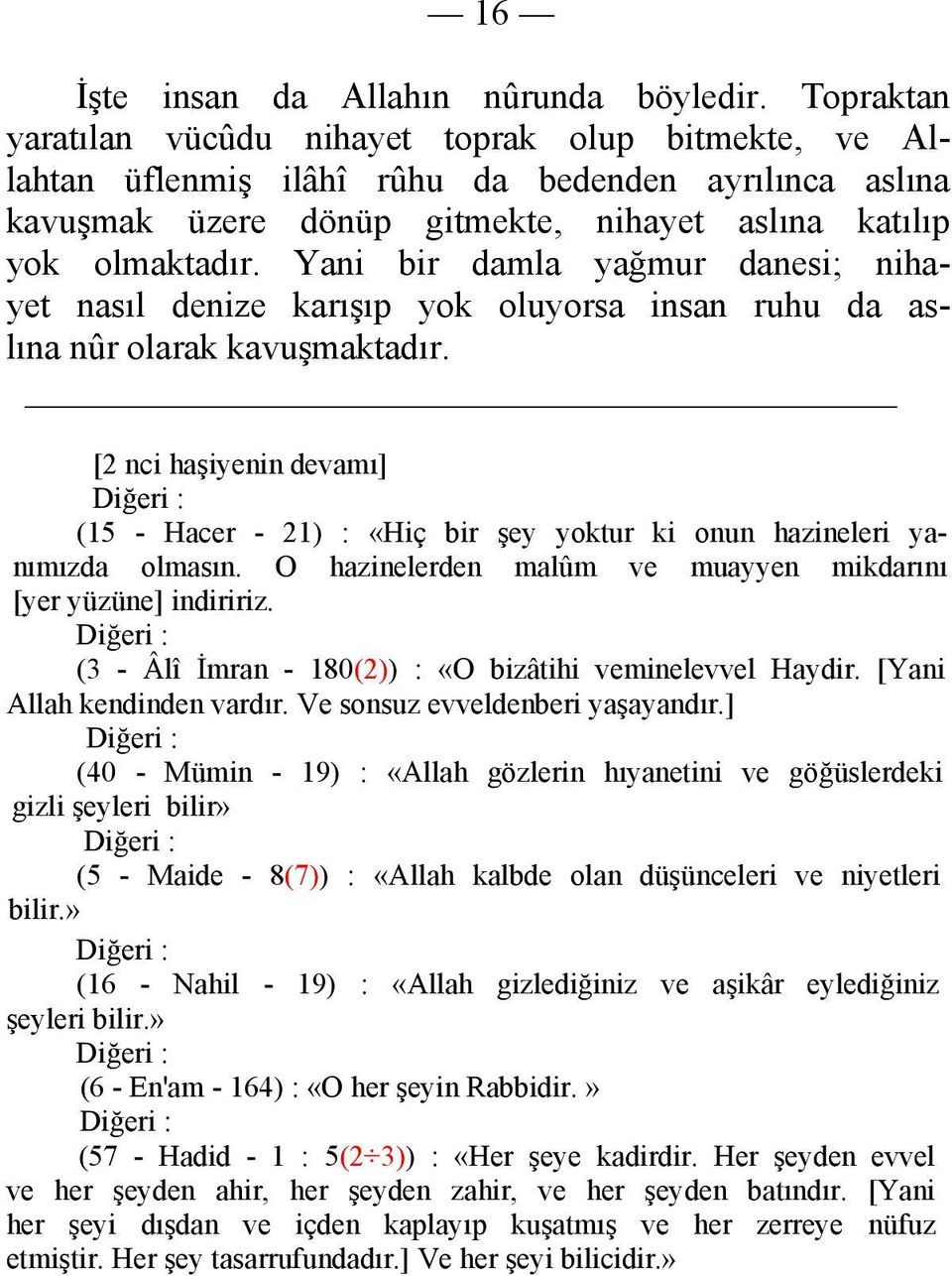 Yani bir damla yağmur danesi; nihayet nasıl denize karışıp yok oluyorsa insan ruhu da aslına nûr olarak kavuşmaktadır.