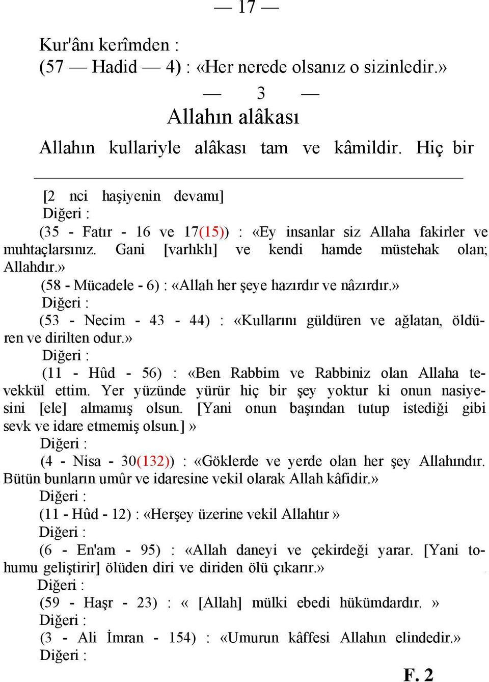 » (58 - Mücadele - 6) : «Allah her şeye hazırdır ve nâzırdır.» (53 - Necim - 43-44) : «Kullarını güldüren ve ağlatan, öldüren ve dirilten odur.