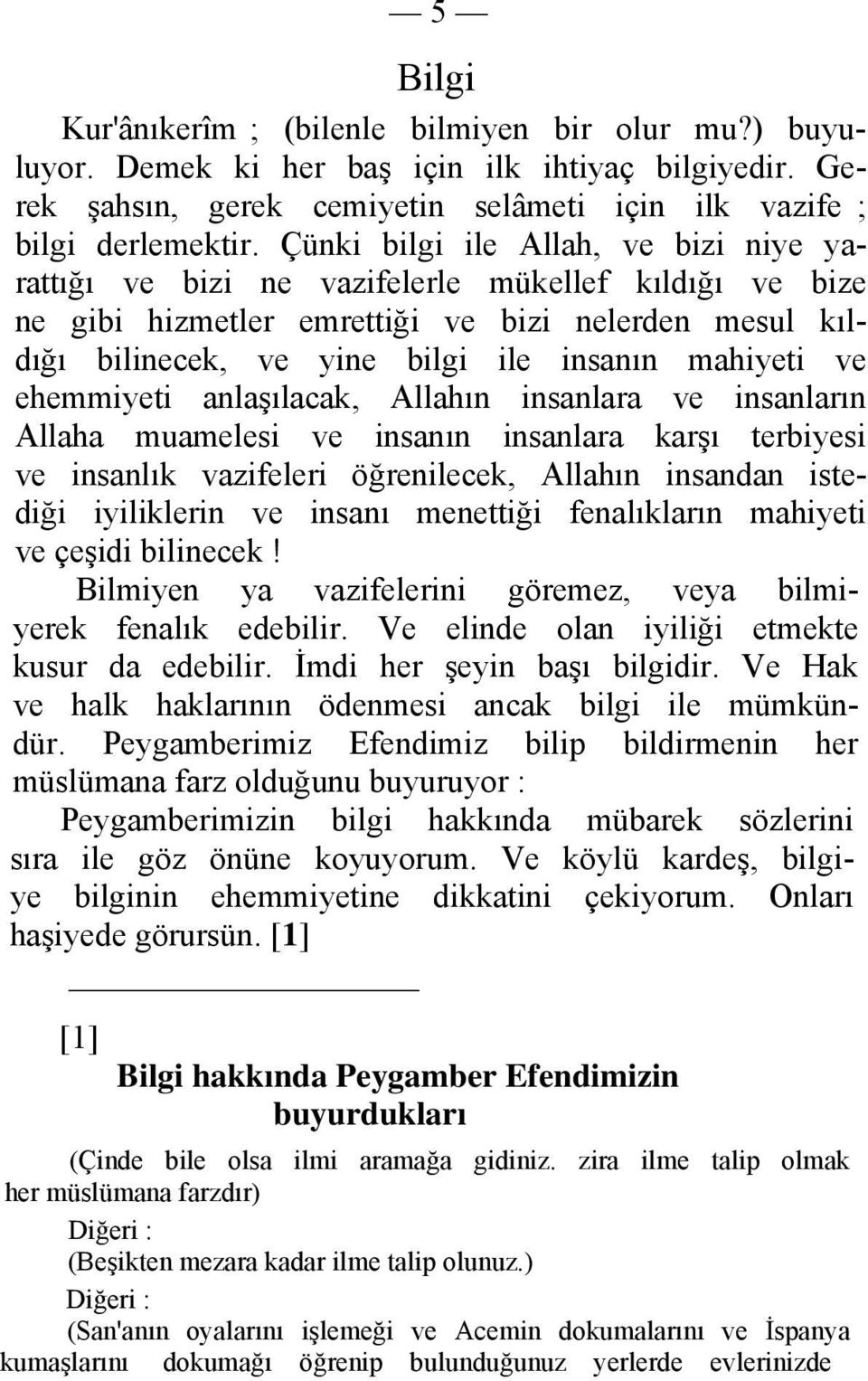 ve ehemmiyeti anlaşılacak, Allahın insanlara ve insanların Allaha muamelesi ve insanın insanlara karşı terbiyesi ve insanlık vazifeleri öğrenilecek, Allahın insandan istediği iyiliklerin ve insanı