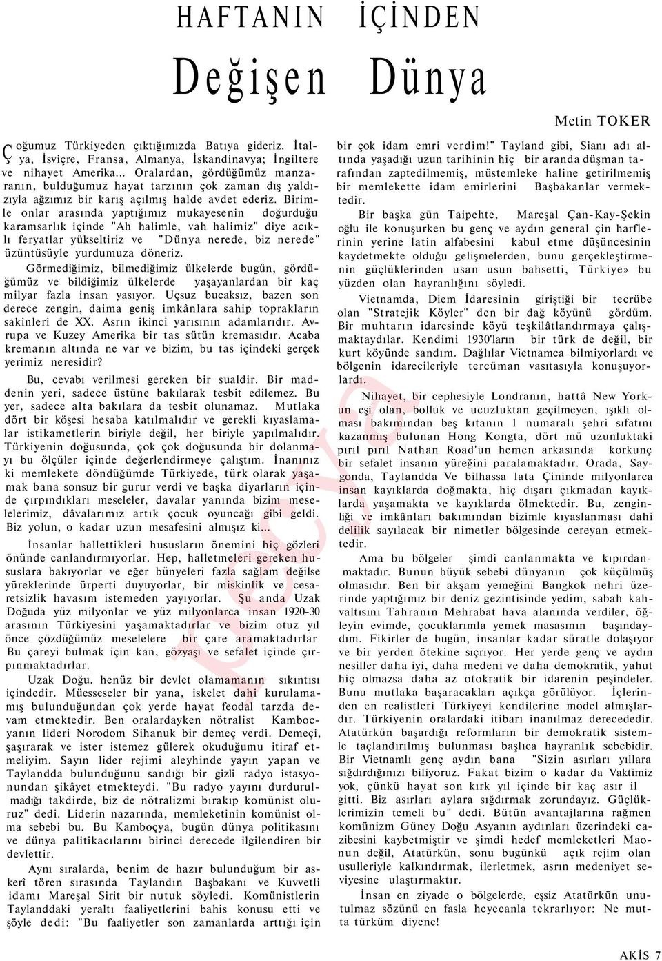 Birimle onlar arasında yaptığımız mukayesenin doğurduğu karamsarlık içinde "Ah halimle, vah halimiz" diye acıklı feryatlar yükseltiriz ve "Dünya nerede, biz nerede" üzüntüsüyle yurdumuza döneriz.