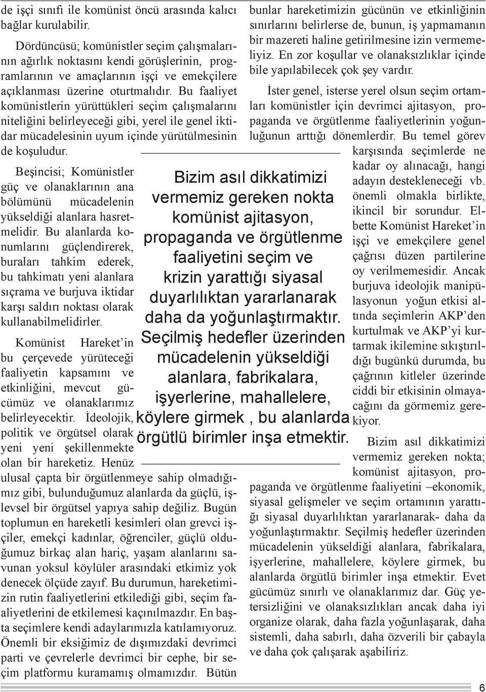 Bu faaliyet komünistlerin yürüttükleri seçim çalışmalarını niteliğini belirleyeceği gibi, yerel ile genel iktidar mücadelesinin uyum içinde yürütülmesinin de koşuludur.