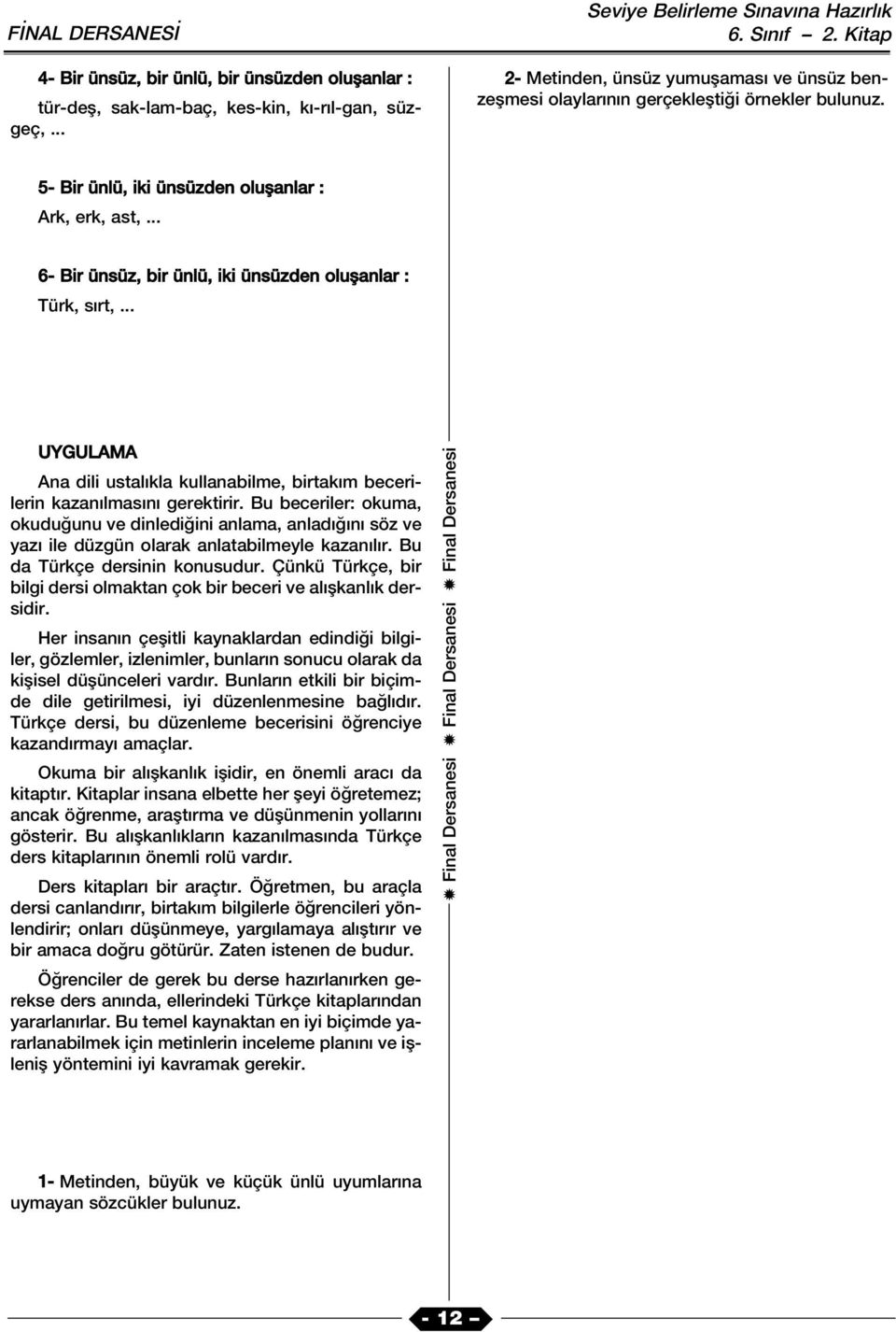 .. UYGULAMA Ana dili ustal kla kullanabilme, birtak m becerilerin kazan lmas n gerektirir.