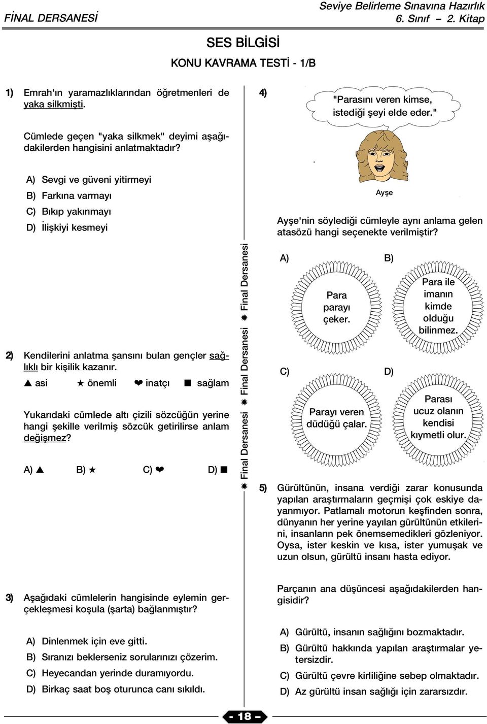 " A) Sevgi ve güveni yitirmeyi B) Fark na varmay C) B k p yak nmay D) liflkiyi kesmeyi Ayfle Ayfle'nin söyledi i cümleyle ayn anlama gelen atasözü hangi seçenekte verilmifltir?