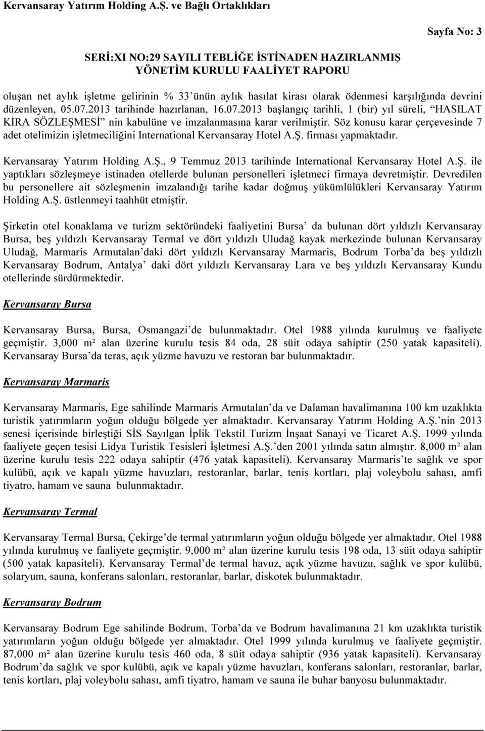 Söz konusu karar çerçevesinde 7 adet otelimizin işletmeciliğini International Kervansaray Hotel A.Ş. firması yapmaktadır. Kervansaray Yatırım Holding A.Ş., 9 Temmuz 2013 tarihinde International Kervansaray Hotel A.