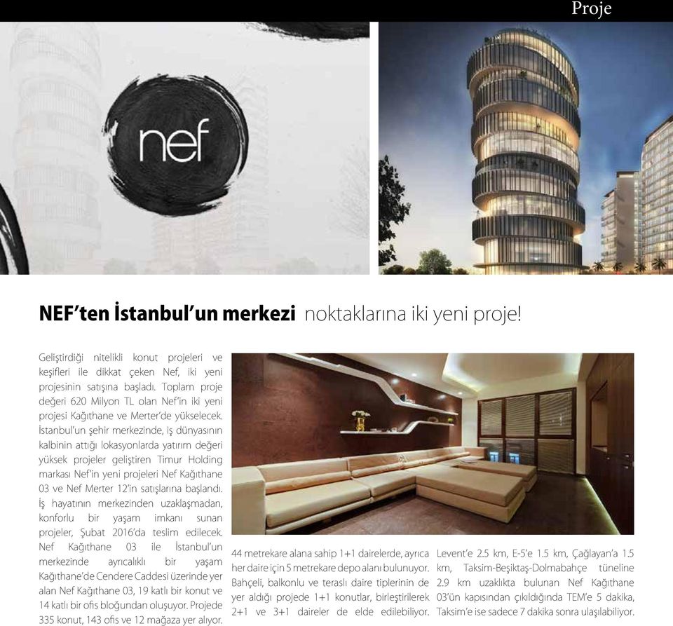 İstanbul un şehir merkezinde, iş dünyasının kalbinin attığı lokasyonlarda yatırım değeri yüksek projeler geliştiren Timur Holding markası Nef in yeni projeleri Nef Kağıthane 03 ve Nef Merter 12 in
