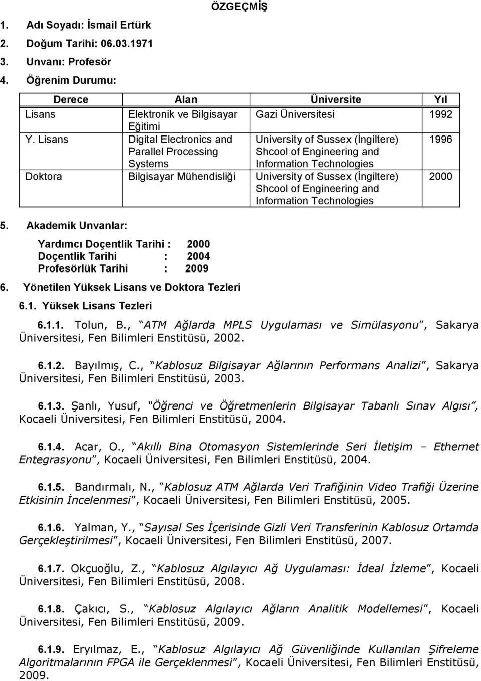 Sussex (İngiltere) Shcool of Engineering and Information Technologies 2000 5. Akademik Unvanlar: Yardımcı Doçentlik Tarihi : 2000 Doçentlik Tarihi : 2004 Profesörlük Tarihi : 2009 6.