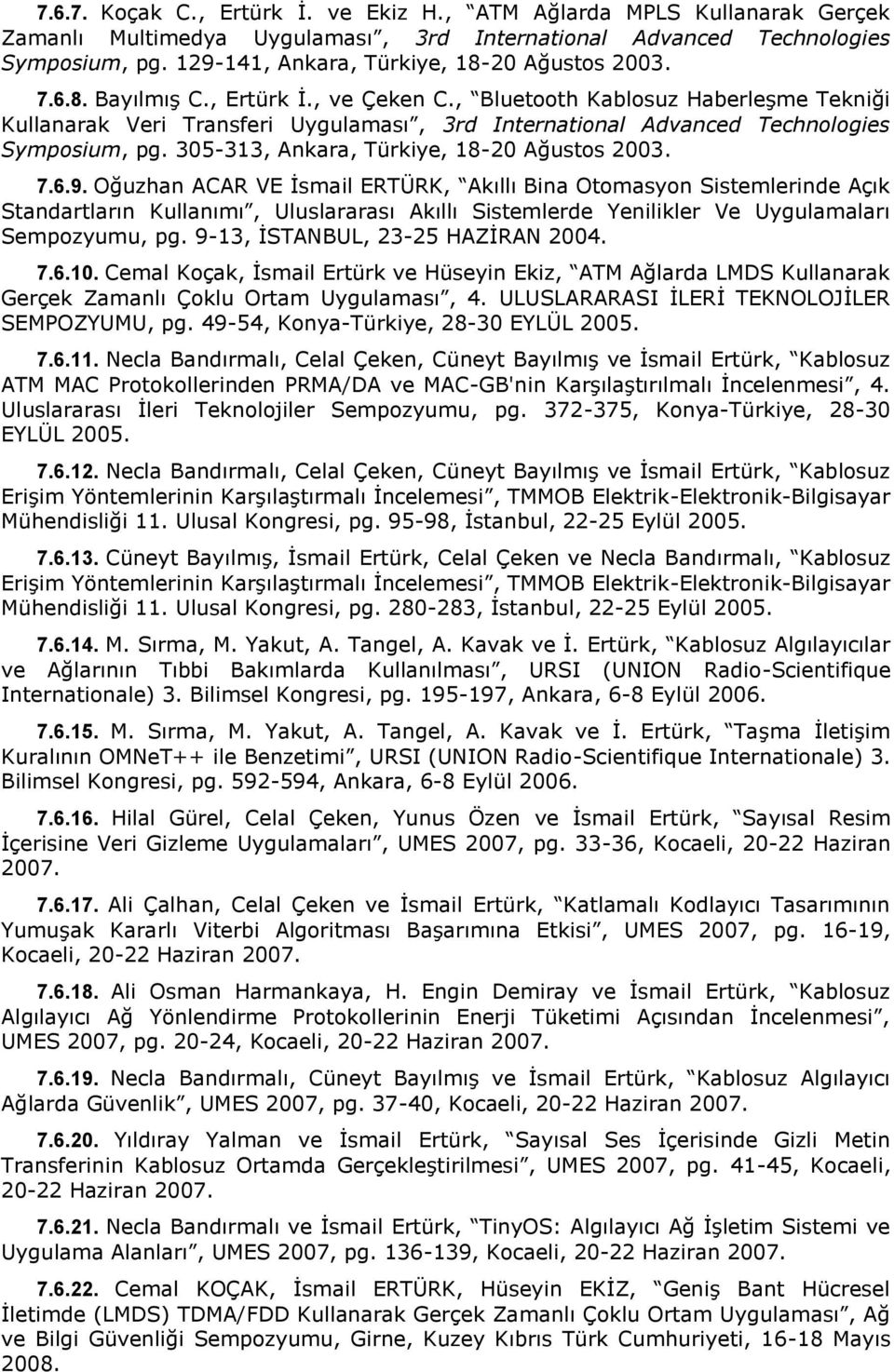 , Bluetooth Kablosuz Haberleşme Tekniği Kullanarak Veri Transferi Uygulaması, 3rd International Advanced Technologies Symposium, pg. 305-313, Ankara, Türkiye, 18-20 Ağustos 2003. 7.6.9.