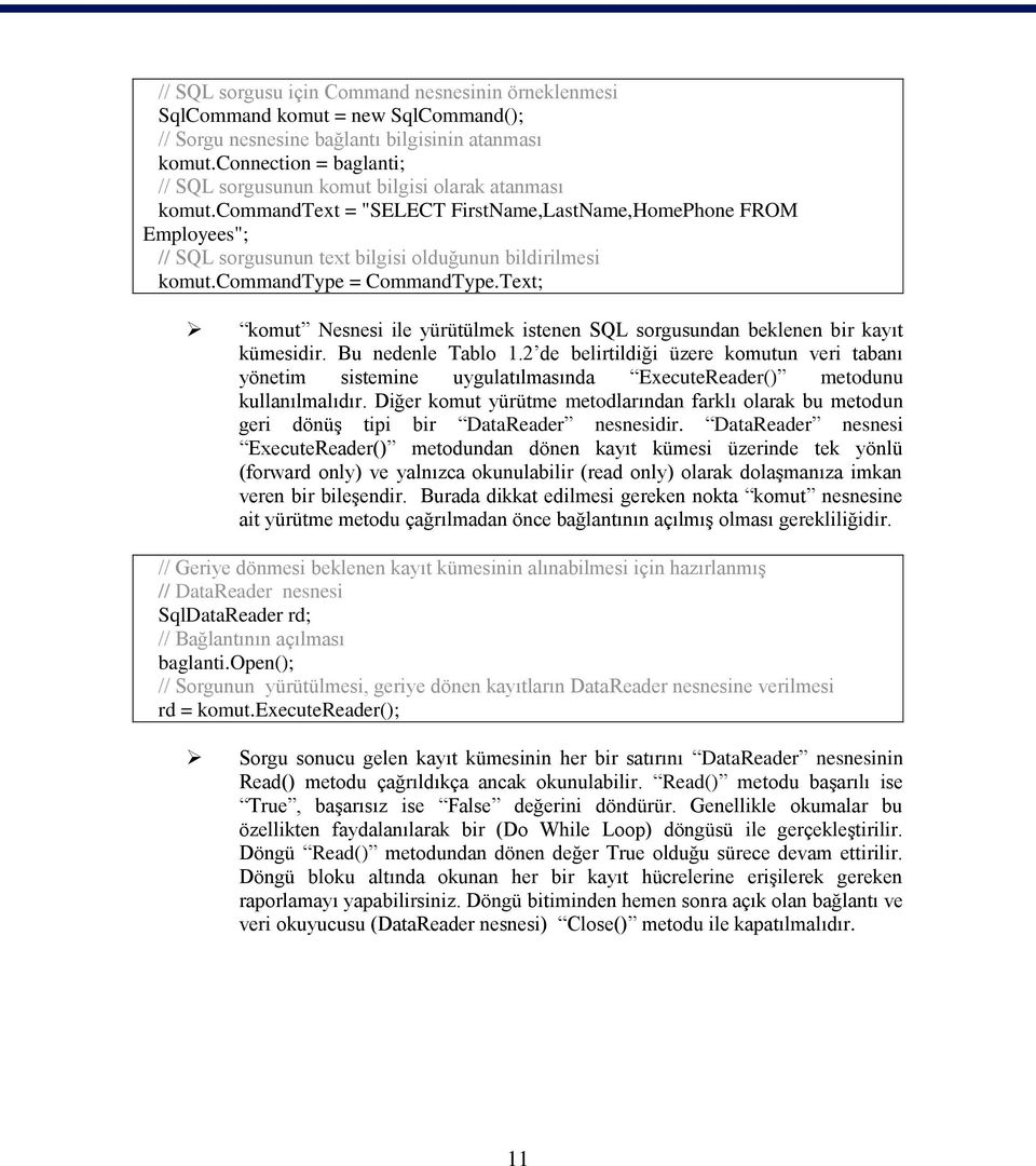 commandtext = "SELECT FirstName,LastName,HomePhone FROM Employees"; // SQL sorgusunun text bilgisi olduğunun bildirilmesi komut.commandtype = CommandType.