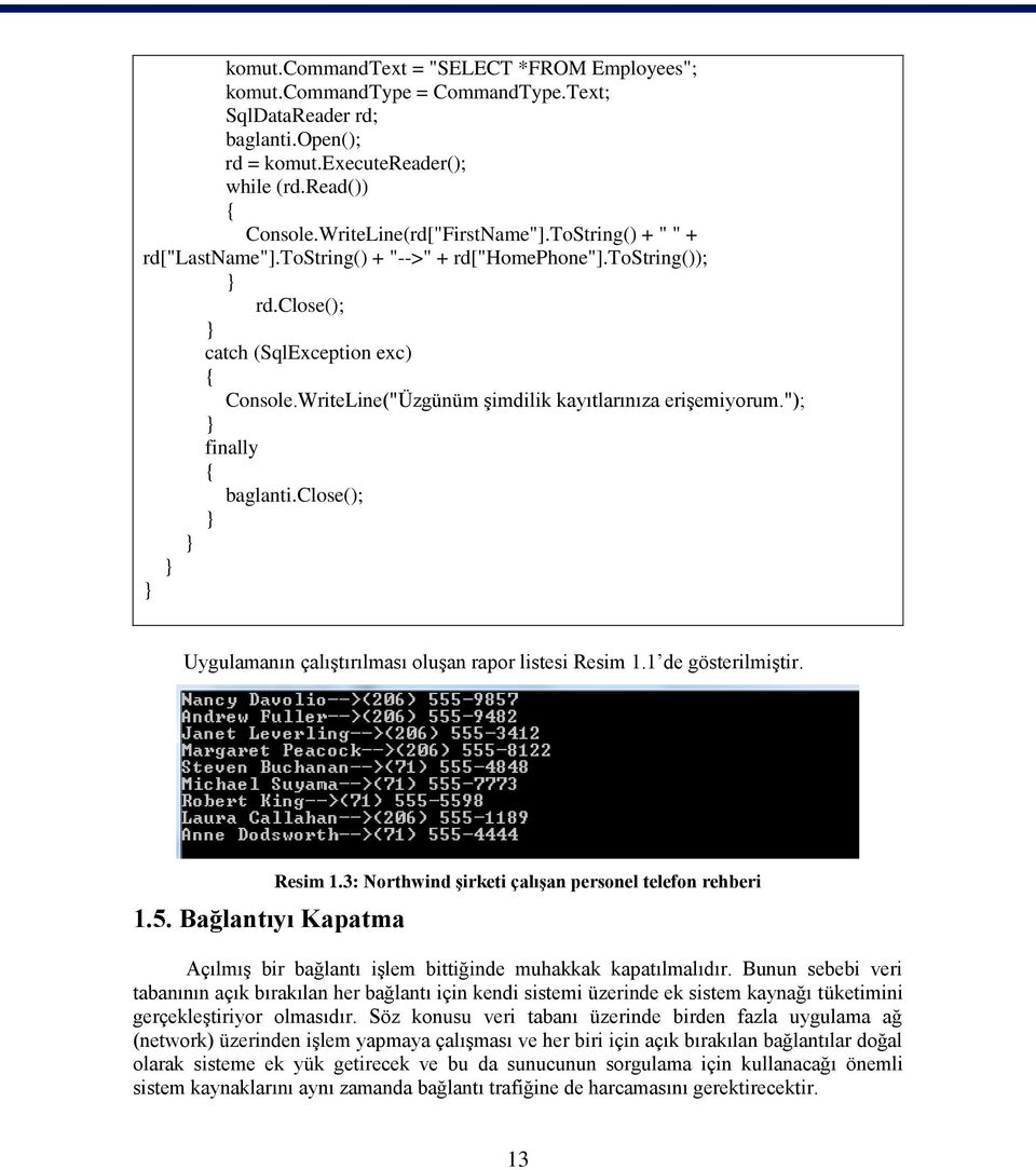 "); finally baglanti.close(); Uygulamanın çalıştırılması oluşan rapor listesi Resim 1.1 de gösterilmiştir. 1.5. Bağlantıyı Kapatma Resim 1.
