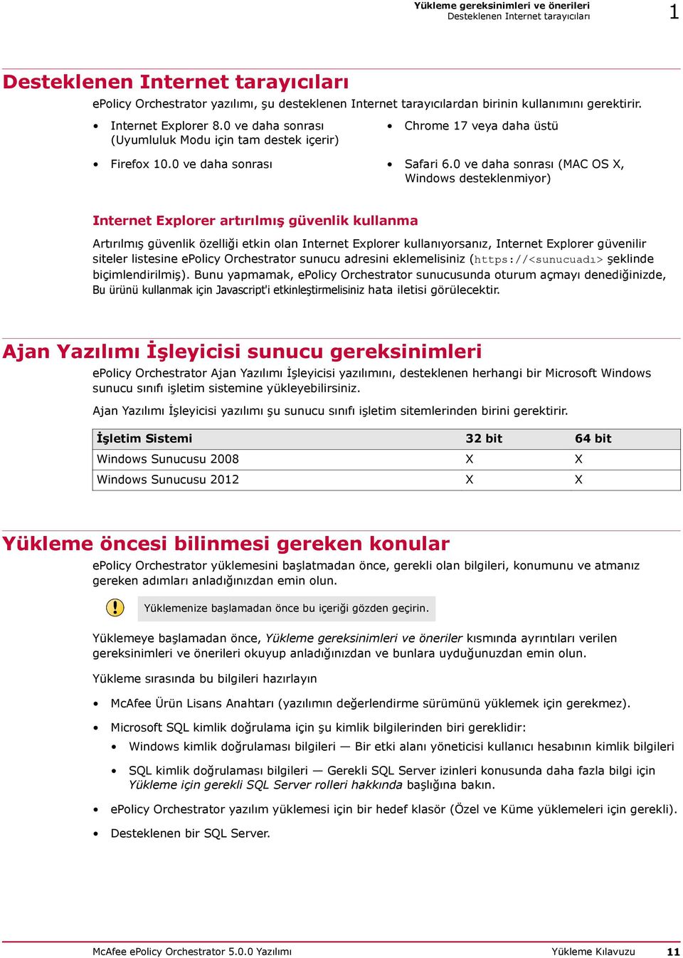 0 ve daha sonrası (MAC OS X, Windows desteklenmiyor) Internet Explorer artırılmış güvenlik kullanma Artırılmış güvenlik özelliği etkin olan Internet Explorer kullanıyorsanız, Internet Explorer