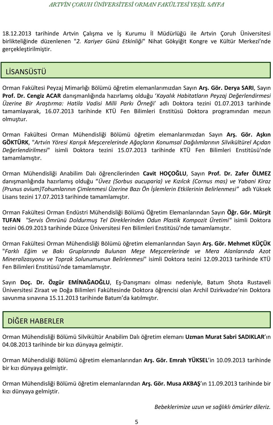 Derya SARI, Sayın Prof. Dr. Cengiz ACAR danışmanlığında hazırlamış olduğu Kayalık Habitatların Peyzaj Değerlendirmesi Üzerine Bir Araştırma: Hatila Vadisi Milli Parkı Örneği adlı Doktora tezini 01.07.