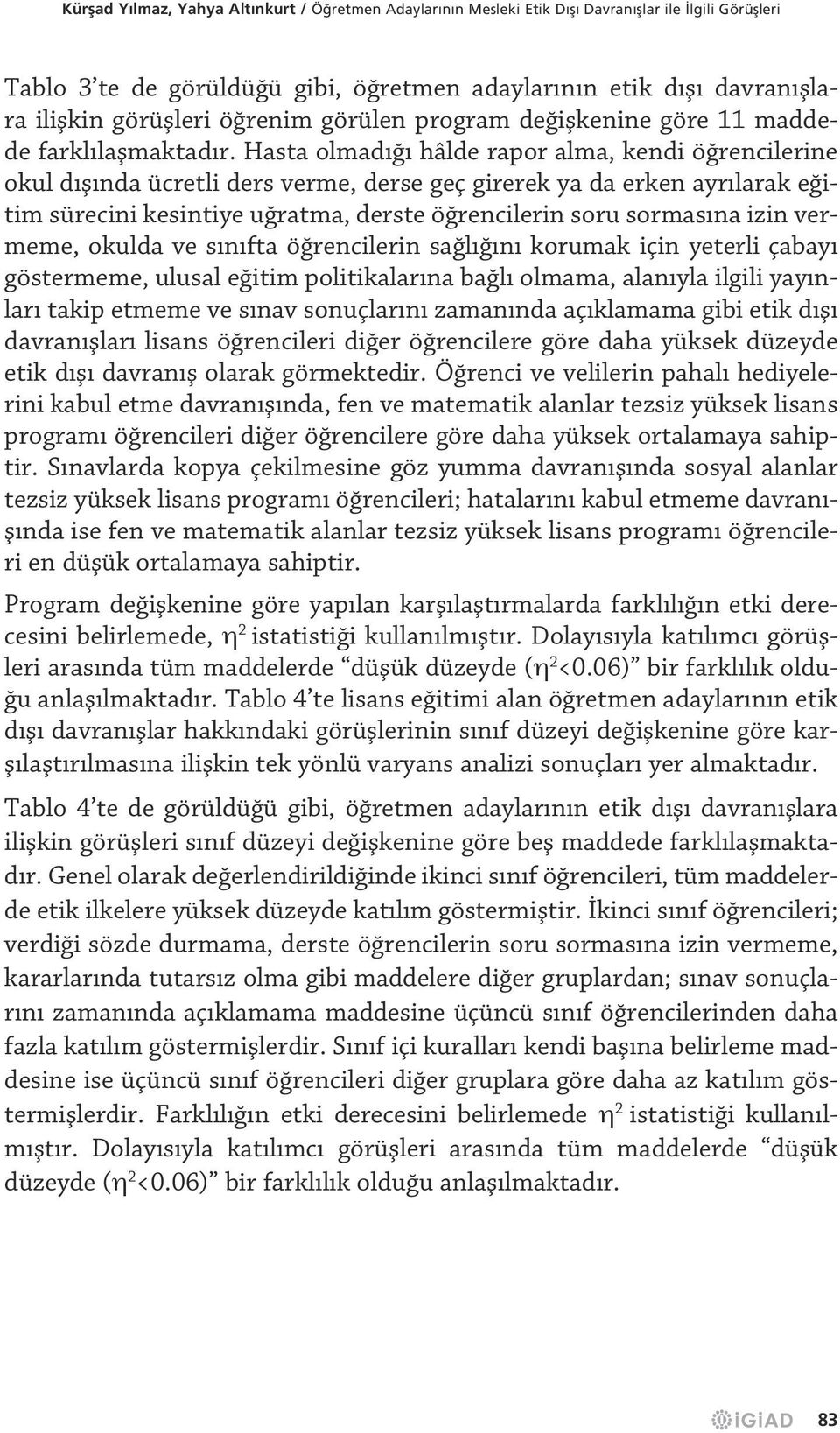 Hasta olmadığı hâlde rapor alma, kendi öğrencilerine okul dışında ücretli ders verme, derse geç girerek ya da erken ayrılarak eğitim sürecini kesintiye uğratma, derste öğrencilerin soru sormasına