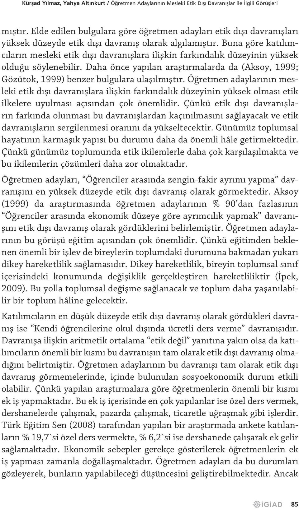 Buna göre katılımcıların mesleki etik dışı davranışlara ilişkin farkındalık düzeyinin yüksek olduğu söylenebilir.