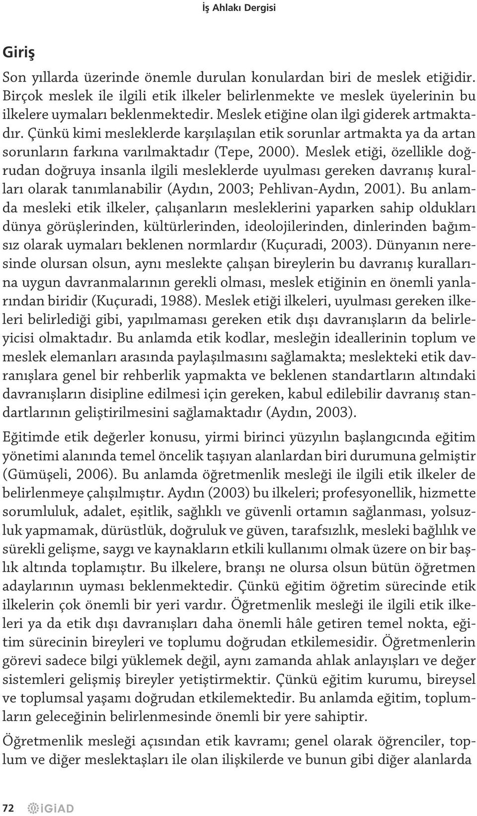 Çünkü kimi mesleklerde karşılaşılan etik sorunlar artmakta ya da artan sorunların farkına varılmaktadır (Tepe, 2000).