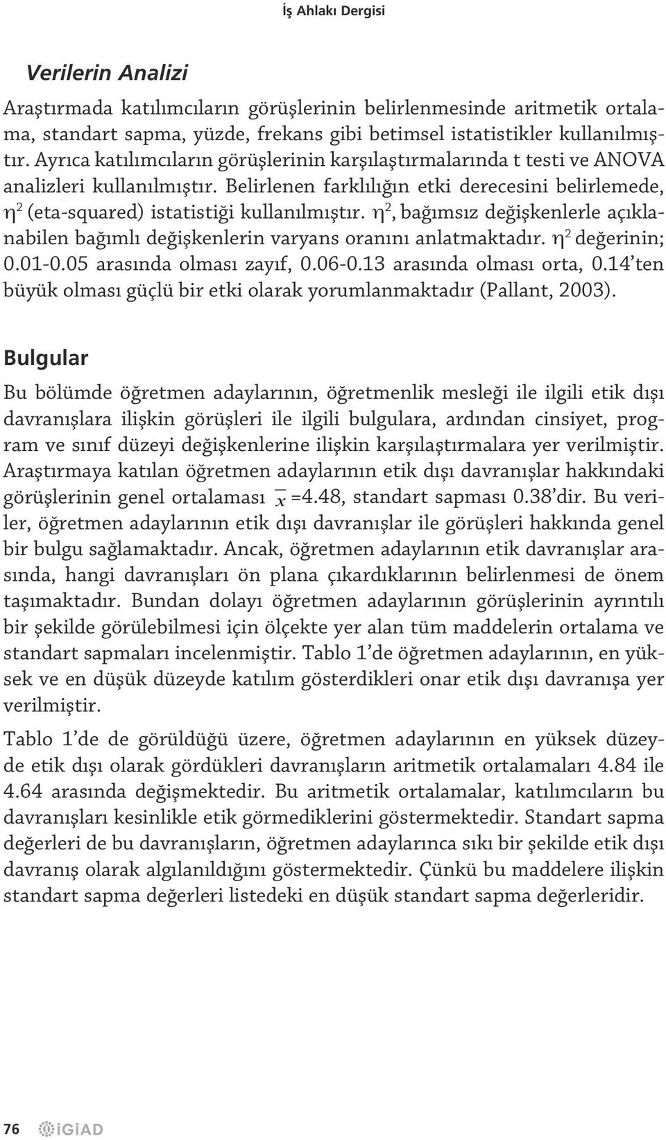 η 2, bağımsız değişkenlerle açıklanabilen bağımlı değişkenlerin varyans oranını anlatmaktadır. η 2 değerinin; 0.01-0.05 arasında olması zayıf, 0.06-0.13 arasında olması orta, 0.