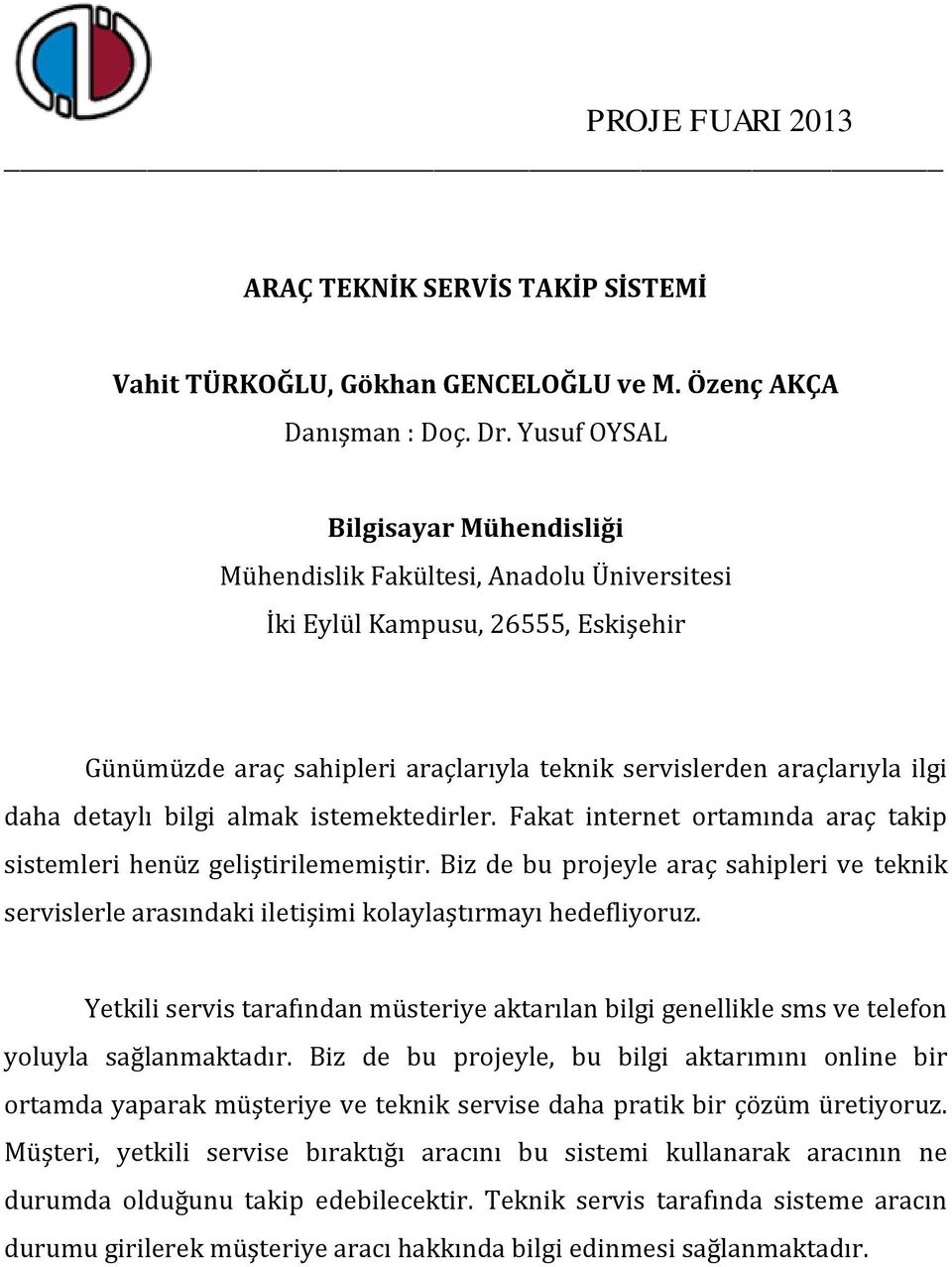 Fakat internet ortamında araç takip sistemleri henüz geliştirilememiştir. Biz de bu projeyle araç sahipleri ve teknik servislerle arasındaki iletişimi kolaylaştırmayı hedefliyoruz.