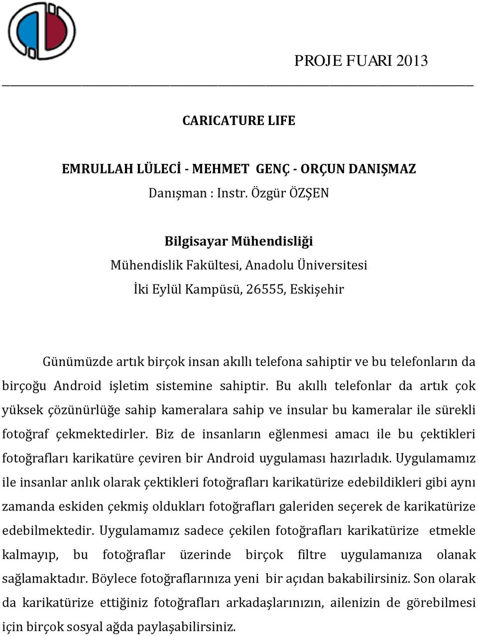 Bu akıllı telefonlar da artık çok yüksek çözünürlüğe sahip kameralara sahip ve insular bu kameralar ile sürekli fotoğraf çekmektedirler.