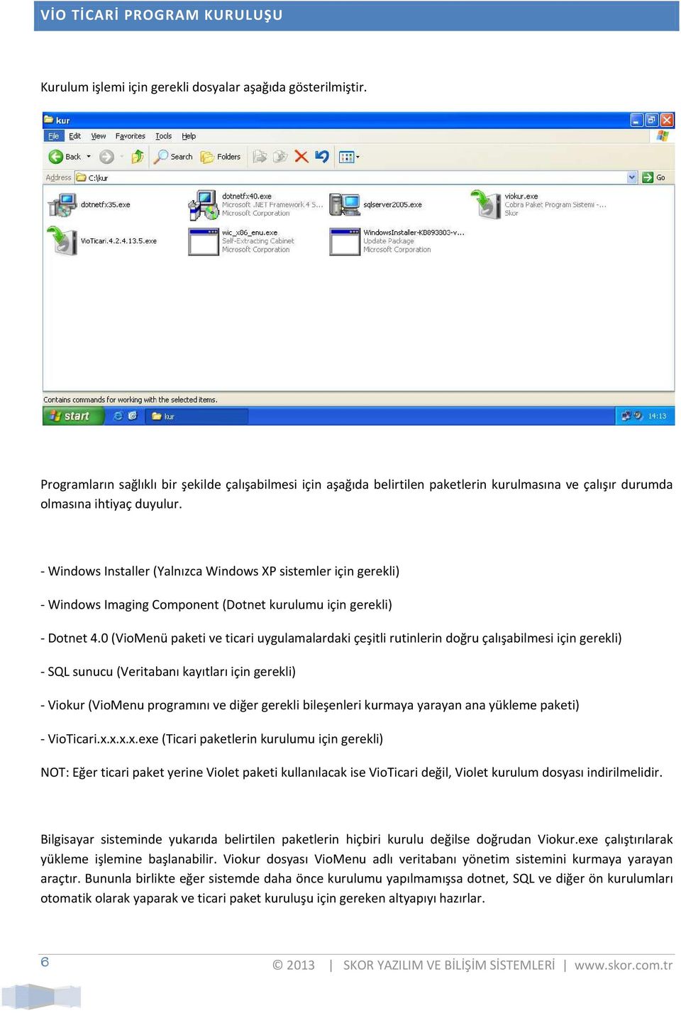 - Windows Installer (Yalnızca Windows XP sistemler için gerekli) - Windows Imaging Component (Dotnet kurulumu için gerekli) - Dotnet 4.