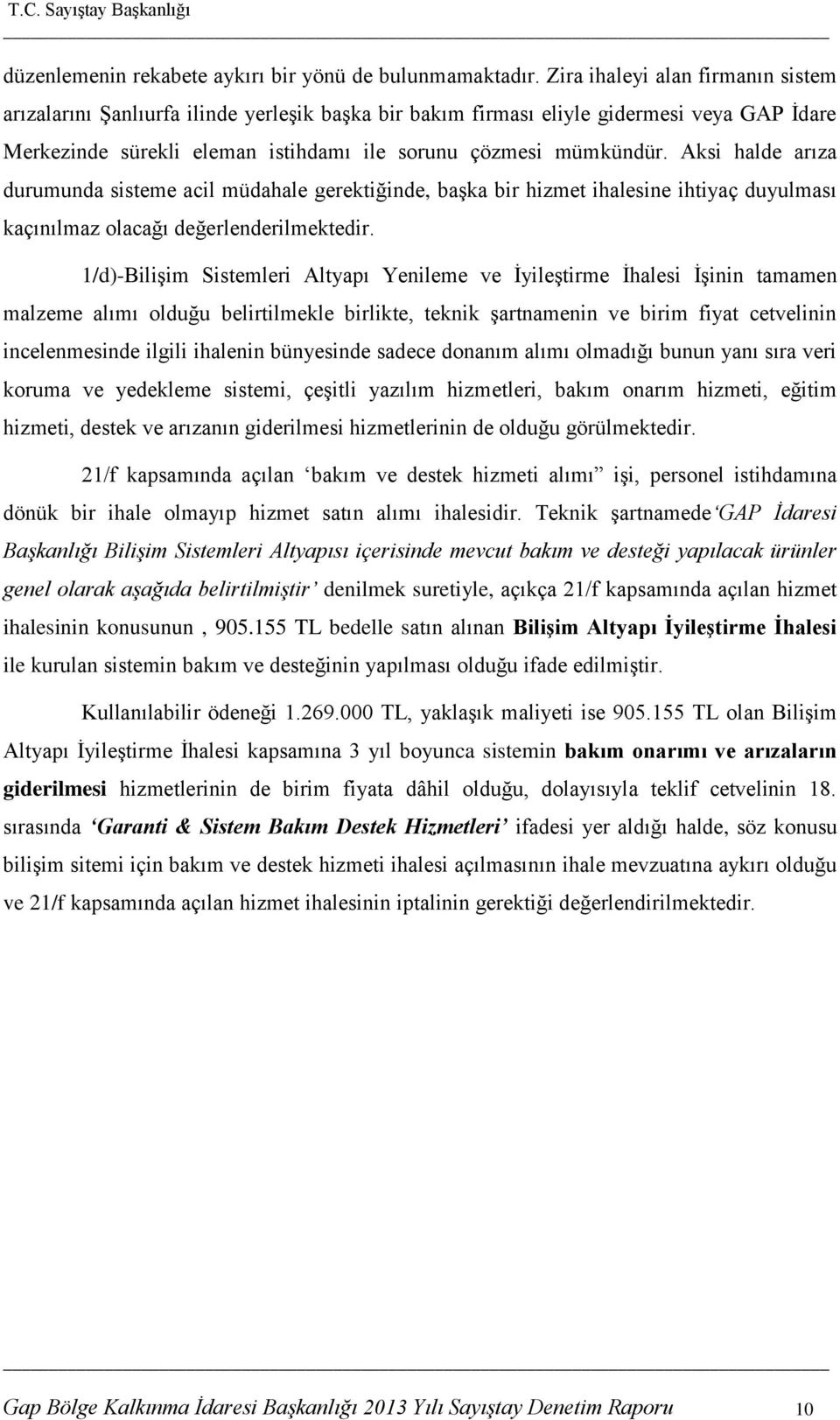 Aksi halde arıza durumunda sisteme acil müdahale gerektiğinde, baģka bir hizmet ihalesine ihtiyaç duyulması kaçınılmaz olacağı değerlenderilmektedir.