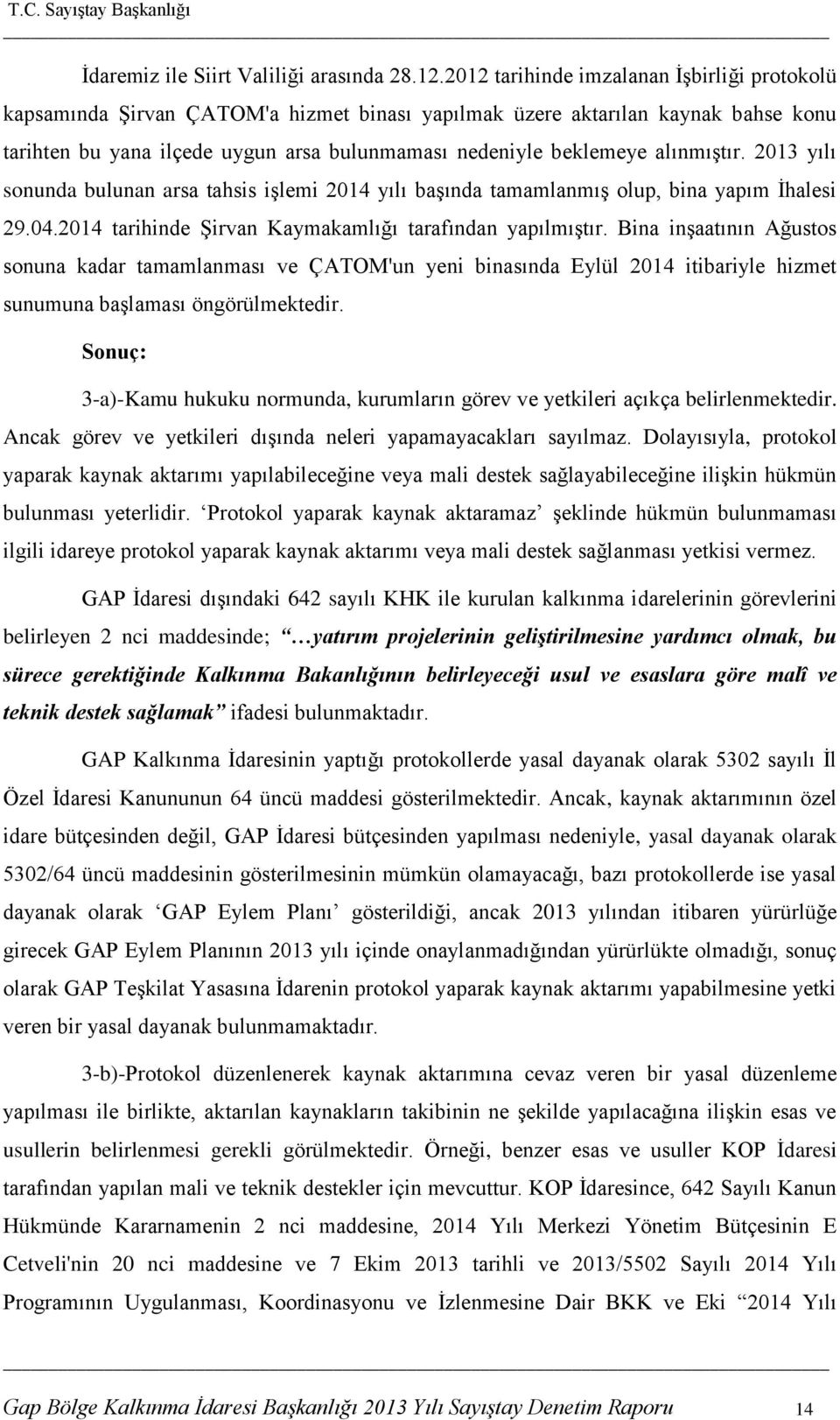 alınmıģtır. 2013 yılı sonunda bulunan arsa tahsis iģlemi 2014 yılı baģında tamamlanmıģ olup, bina yapım Ġhalesi 29.04.2014 tarihinde ġirvan Kaymakamlığı tarafından yapılmıģtır.