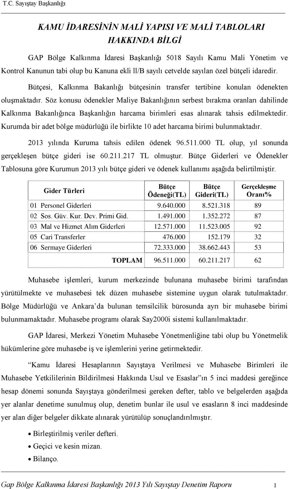 Söz konusu ödenekler Maliye Bakanlığının serbest bırakma oranları dahilinde Kalkınma Bakanlığınca BaĢkanlığın harcama birimleri esas alınarak tahsis edilmektedir.