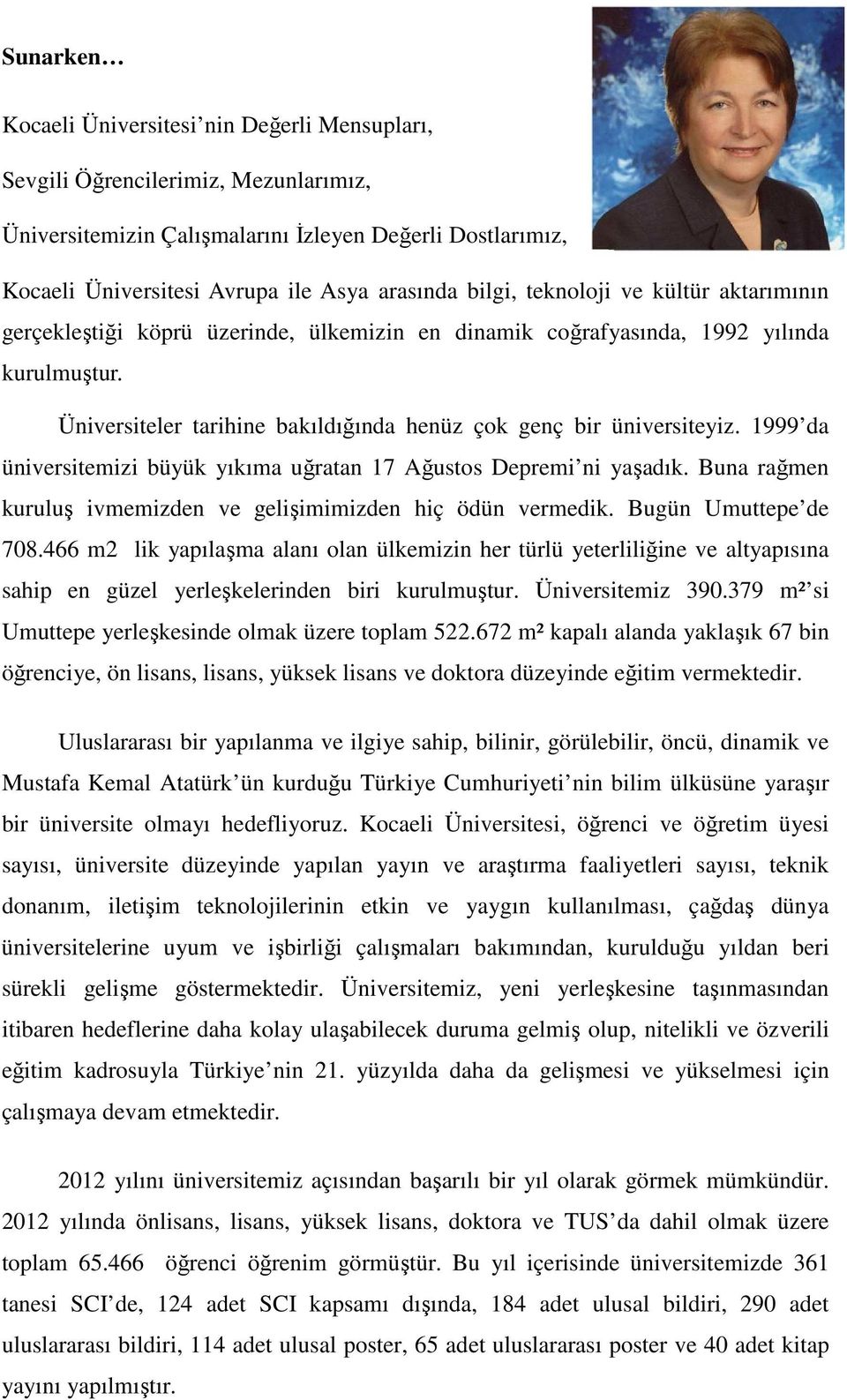 1999 da üniversitemizi büyük yıkıma uğratan 17 Ağustos Depremi ni yaşadık. Buna rağmen kuruluş ivmemizden ve gelişimimizden hiç ödün vermedik. Bugün Umuttepe de 708.