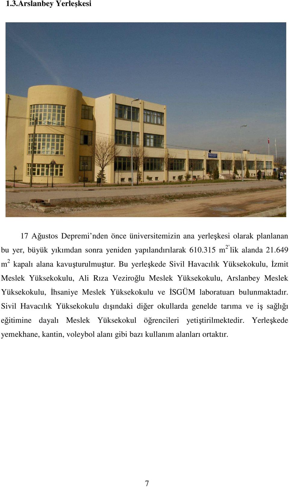 Bu yerleşkede Sivil Havacılık Yüksekokulu, İzmit Meslek Yüksekokulu, Ali Rıza Veziroğlu Meslek Yüksekokulu, Arslanbey Meslek Yüksekokulu, İhsaniye Meslek