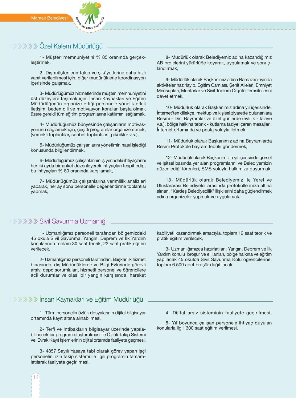 dili ve motivasyon konuları başta olmak üzere gerekli tüm eğitim programlarına katılımını sağlamak, 4- Müdürlüğümüz bünyesinde çalışanların motivasyonunu sağlamak için, çeşitli programlar organize