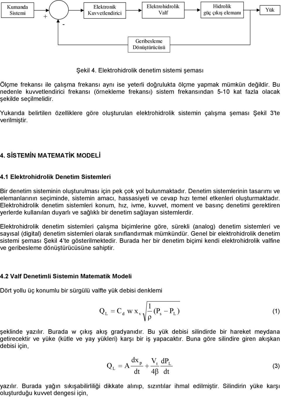 Bu nedenle kuetlendirici frekansı (örnekleme frekansı) sistem frekansından 5- kat fazla olacak şekilde seçilmelidir.