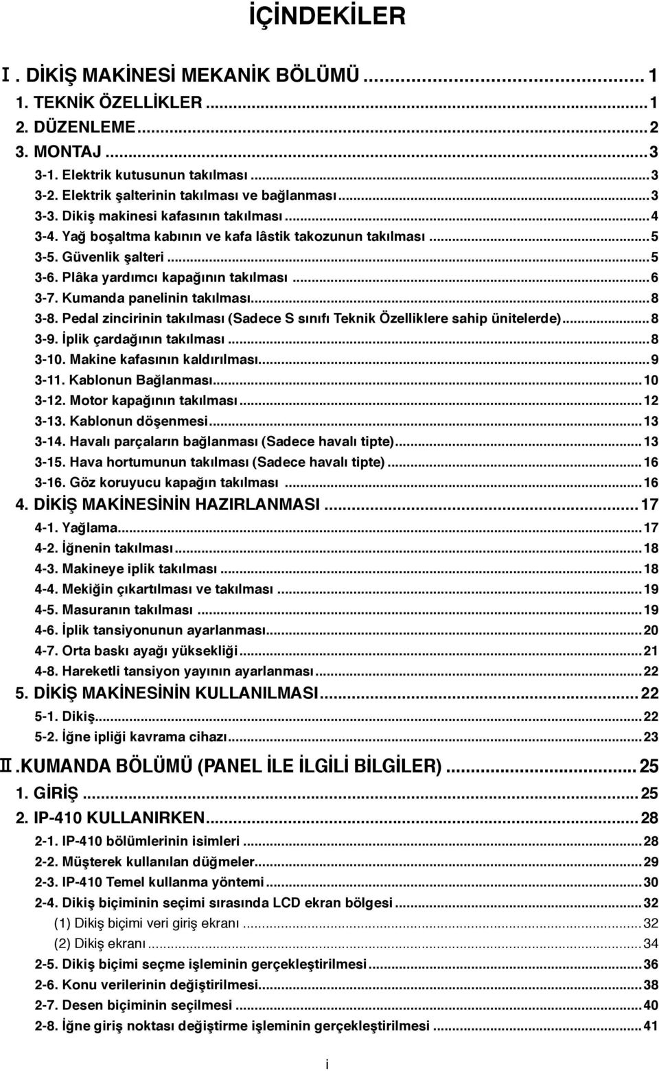 Kumanda panelinin takılması...8 3-8. Pedal zincirinin takılması (Sadece S sınıfı Teknik Özelliklere sahip ünitelerde)... 8 3-9. İplik çardağının takılması...8 3-10. Makine kafasının kaldırılması.