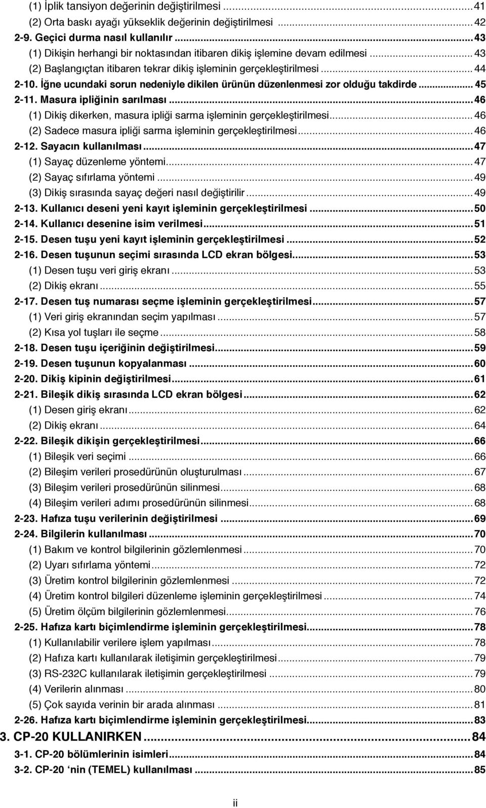 İğne ucundaki sorun nedeniyle dikilen ürünün düzenlenmesi zor olduğu takdirde... 45 2-11. Masura ipliğinin sarılması...46 (1) Dikiş dikerken, masura ipliği sarma işleminin gerçekleştirilmesi.