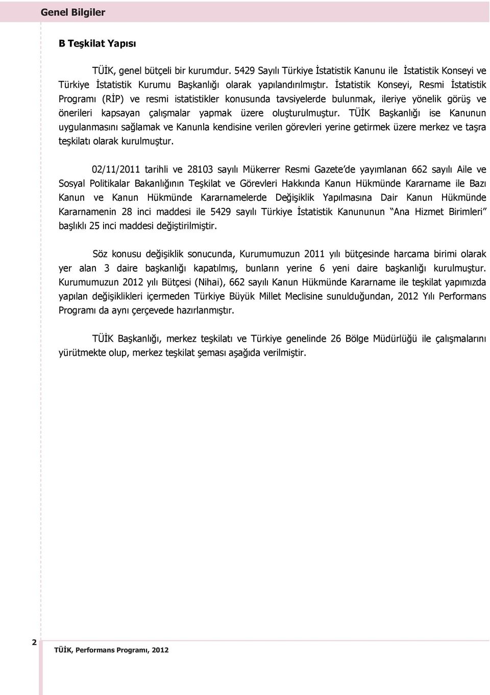 TÜ K Ba kanl ise Kanunun uygulanmas n sa lamak ve Kanunla kendisine verilen görevleri yerine getirmek üzere merkez ve ta ra te kilat olarak kurulmu tur.