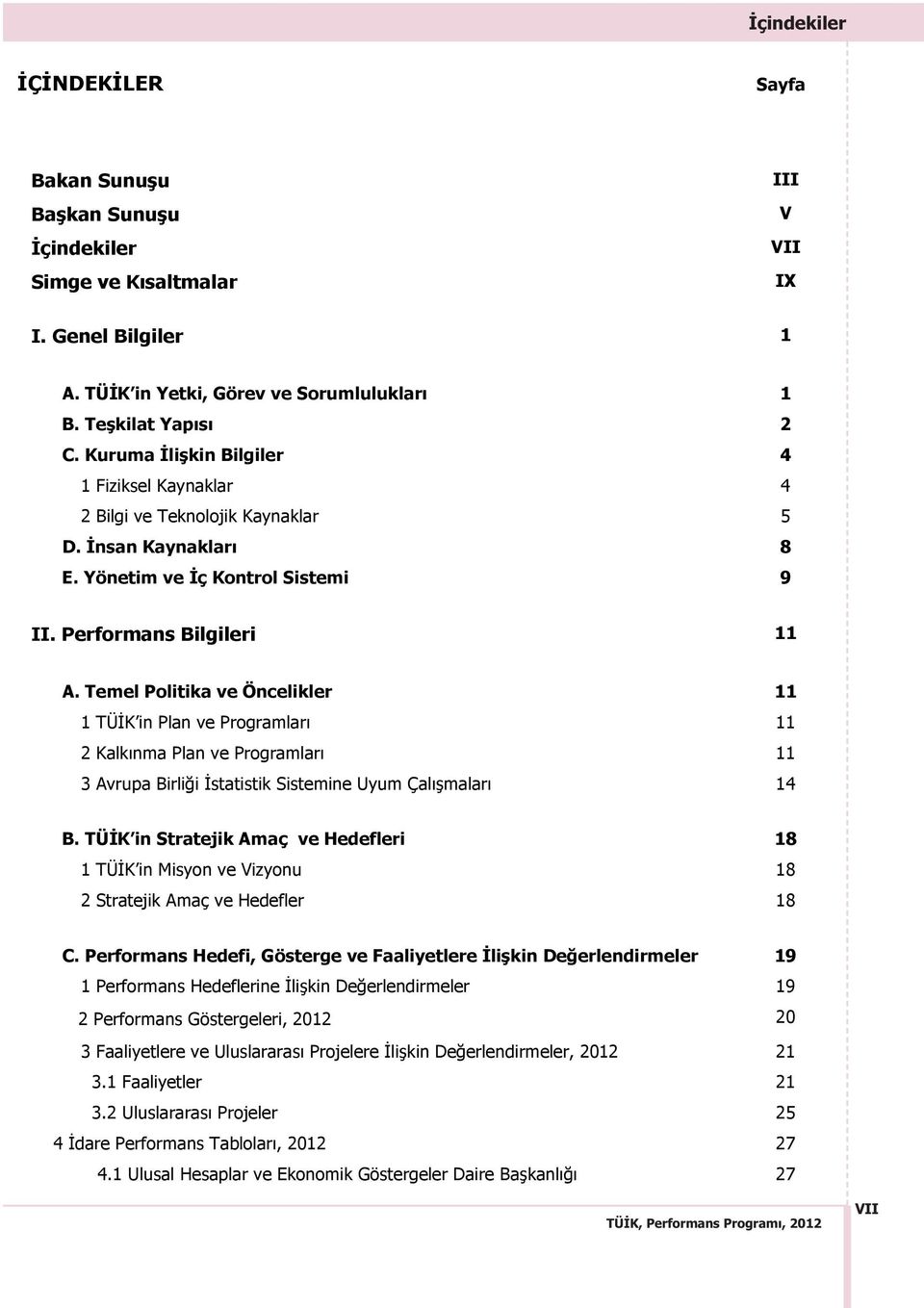 Temel Politika ve Öncelikler 11 1 TÜ K in Plan ve Programlar 11 2 Kalk nma Plan ve Programlar 11 3 Avrupa Birli i statistik Sistemine Uyum Çal malar 14 B.