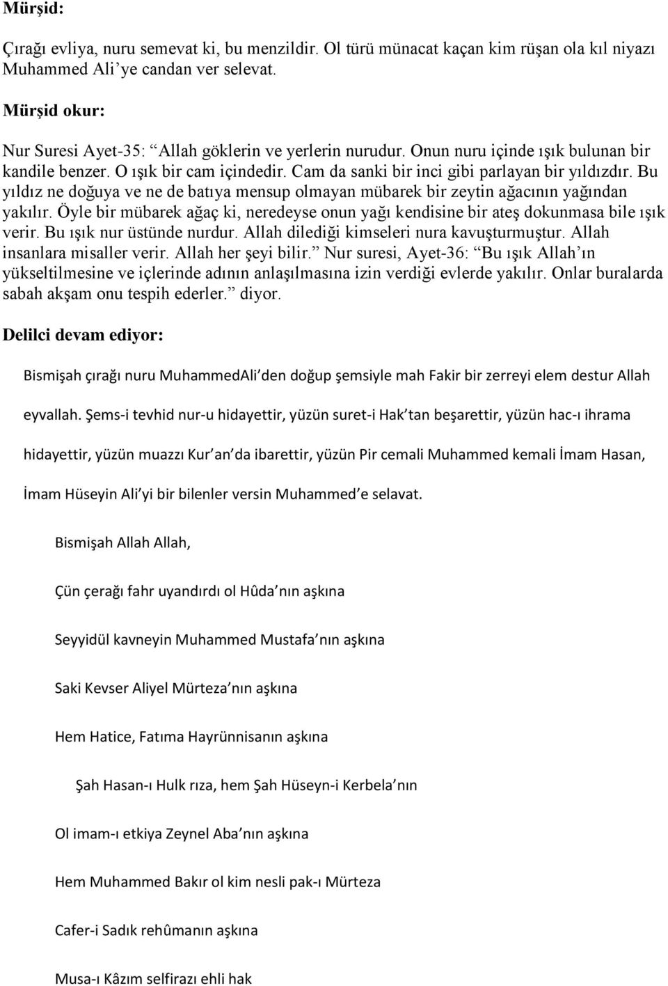 Bu yıldız ne doğuya ve ne de batıya mensup olmayan mübarek bir zeytin ağacının yağından yakılır. Öyle bir mübarek ağaç ki, neredeyse onun yağı kendisine bir ateş dokunmasa bile ışık verir.