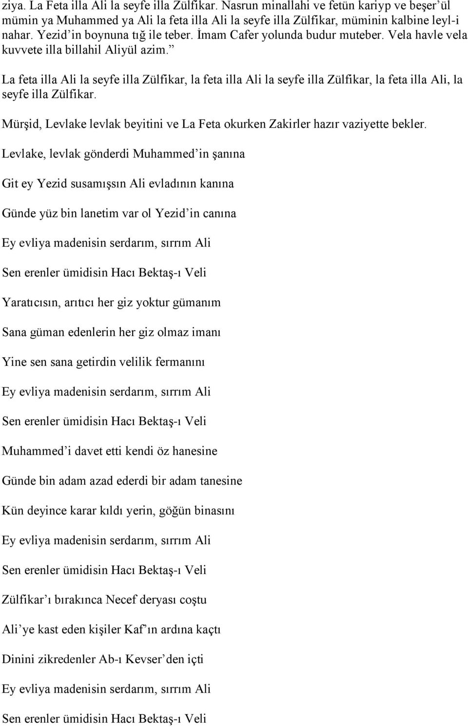 La feta illa Ali la seyfe illa Zülfikar, la feta illa Ali la seyfe illa Zülfikar, la feta illa Ali, la seyfe illa Zülfikar.