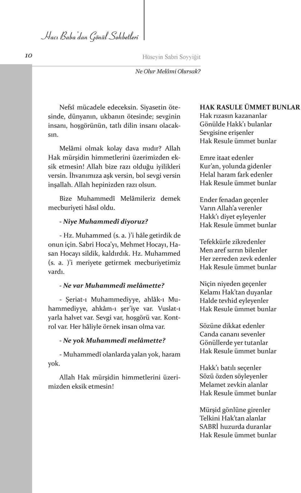 Allah bize razı olduğu iyilikleri versin. İhvanımıza aşk versin, bol sevgi versin inşallah. Allah hepinizden razı olsun. Bize Muhammedî Melâmileriz demek mecburiyeti hâsıl oldu.