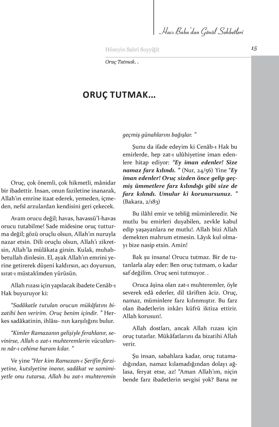 Sade midesine oruç tutturma değil; gözü oruçlu olsun, Allah ın nuruyla nazar etsin. Dili oruçlu olsun, Allah ı zikretsin, Allah la mülâkata girsin. Kulak, muhabbetullah dinlesin.