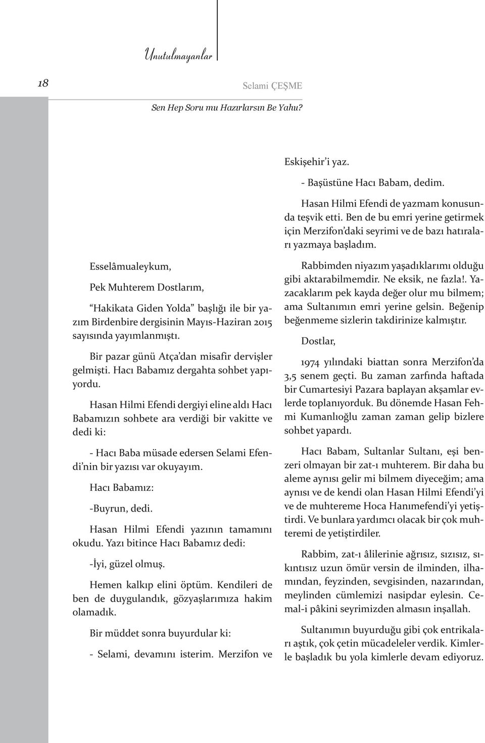 Esselâmualeykum, Pek Muhterem Dostlarım, Hakikata Giden Yolda başlığı ile bir yazım Birdenbire dergisinin Mayıs-Haziran 2015 sayısında yayımlanmıştı.