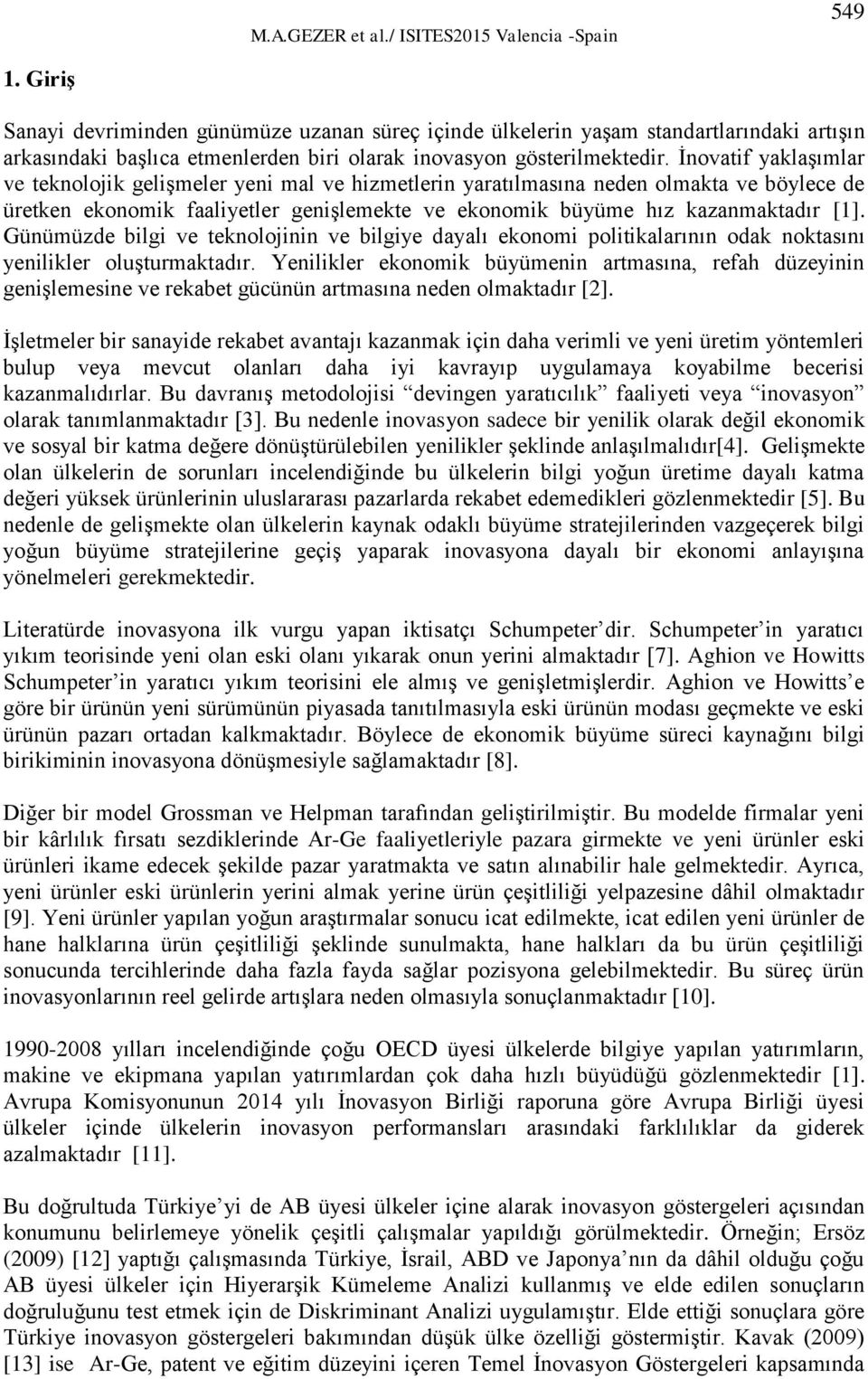 Günümüzde bilgi ve teknolojinin ve bilgiye dayalı ekonomi politikalarının odak noktasını yenilikler oluşturmaktadır.