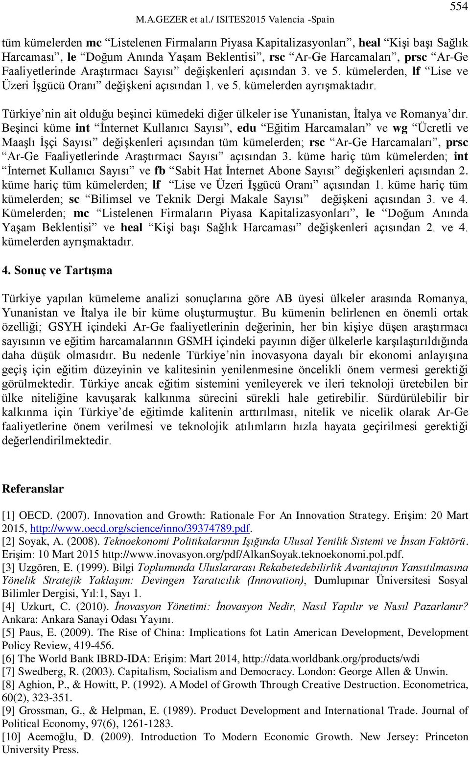 Türkiye nin ait olduğu beşinci kümedeki diğer ülkeler ise Yunanistan, İtalya ve Romanya dır.