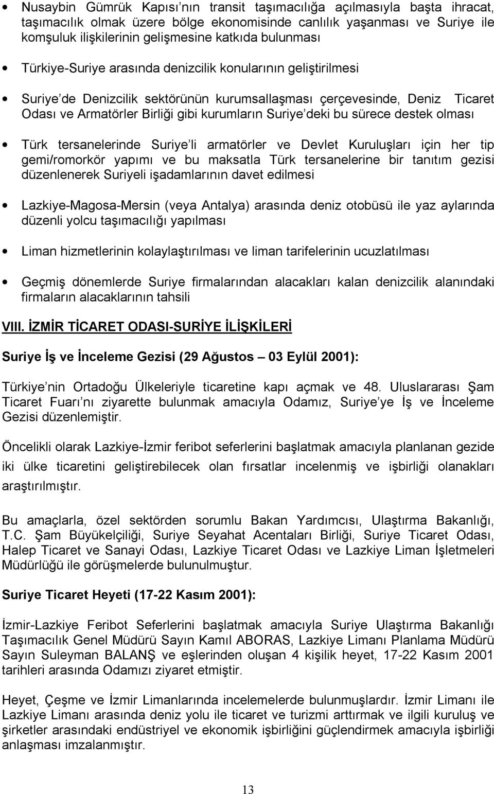 deki bu sürece destek olması Türk tersanelerinde Suriye li armatörler ve Devlet Kuruluşları için her tip gemi/romorkör yapımı ve bu maksatla Türk tersanelerine bir tanıtım gezisi düzenlenerek