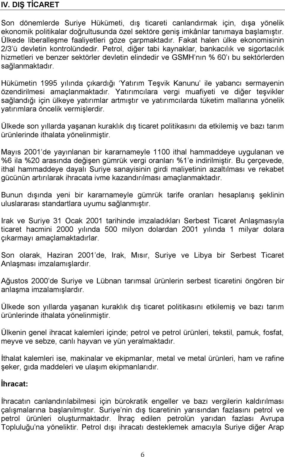 Petrol, diğer tabi kaynaklar, bankacılık ve sigortacılık hizmetleri ve benzer sektörler devletin elindedir ve GSMH nın % 60 ı bu sektörlerden sağlanmaktadır.